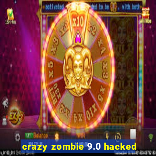 crazy zombie 9.0 hacked